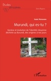 Isaac Nizigama - Murundi, qui es-tu ? - Genèse et évolution de l'identité citoyenne déchirée au Burundi, des origines à nos jours.