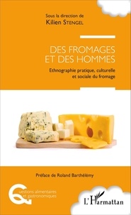 Kilien Stengel et Roland Barthélemy - Des fromages et des hommes - Ethnographie pratique, culturelle et sociale du fromage.