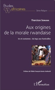 Tharcisse Semana - Aux origines de la morale rwandaise - Us et coutumes : du legs aux funérailles.