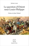 Jérôme Louis - La question d'Orient sous Louis-Philippe.