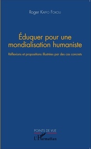 Roger Kaffo Fokou - Eduquer pour une mondialisation humaniste - Réflexions et propositions illustrées par des cas concrets.