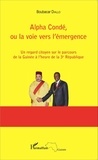 Boubacar Diallo - Alpha Condé, ou la voie vers l'émergence - Un regard citoyen sur le parcours de la Guinée à l'heure de la 3e République.