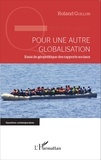 Roland Guillon - Pour une autre globalisation - Essai de géopolitique des rapports sociaux.