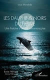 Louis Moraleda - Les dauphins noirs du fleuve - Une histoire d’amour casamançaise.