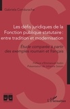 Gabriela Condurache - Les défis juridiques de la Fonction publique statutaire : entre tradition et modernisation - Etude comparée à partir des exemples roumain et français.