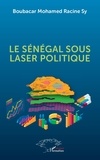 Boubacar Mohamed Racine Sy - Le Sénégal sous laser politique.