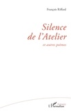 François Riffard - Silence de l'Atelier - et autres poèmes.