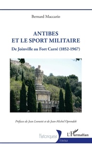 Jean Leonetti et Bernard Maccario - Antibes et le sport militaire - De Joinville au Fort Carré (1852-1967).