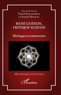 Patrick Ringgenberg et Setareh Houman - René Guénon, Frithjof Schuon - Héritages et controverses.