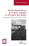 Benjamin Hildenbrand - Michel Houellebecq, de l'espoir utopique au désespoir dystopique - Entre quête d'immortalité et quête sexuelle.