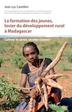 Jean-Luc Camilleri - La formation des jeunes, levier du développement rural à Madagascar - Cultiver le savoir, récolter l’avenir !.