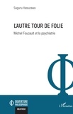 Suguru Hasuzawa - L'autre tour de folie - Michel Foucault et la psychiatrie.