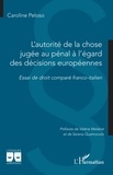 Caroline Peloso - L'autorité de la chose jugée au pénal à l'égard des décisions européennes - Essai de droit comparé franco-italien.