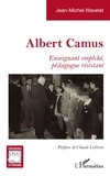 Jean-Michel Wavelet - Albert Camus - Enseignant empêché, pédagogue résistant.