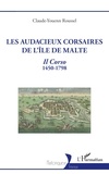 Claude-Youenn Roussel - Les audacieux corsaires de l'île de Malte - Il Corso 1450-1798.