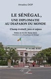 Amadou Diop - Le Sénégal, une diplomatie au diapason du monde - Champ évolutif, jeux et enjeux.