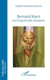 Sophie Armache Jamoussi - Bernard Koest ou l'inquiétude masquée.