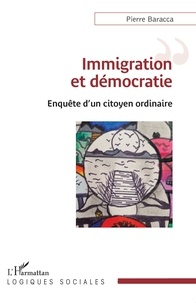 Pierre Baracca - Immigration et démocratie - Enquête d'un citoyen ordinaire.