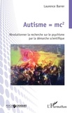 Laurence Barrer - Autisme = mc2 - Révolutionner la recherche sur le psychisme par la démarche scientifique.