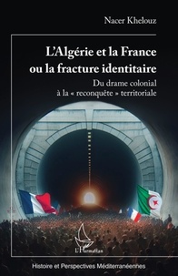 Nacer Khelouz - L’Algérie et la France ou la fracture identitaire - Du drame colonial à la « reconquête » territoriale.