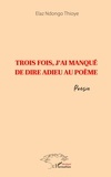 Elaz Ndongo Thioye - Trois fois, j'ai manqué de dire adieu au poème.