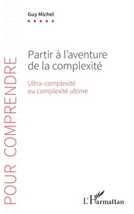 Guy Michel - Partir à l’aventure de la complexité - Ultra-complexité ou complexité ultime.