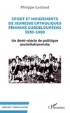 Philippe Gastaud - Sport et mouvements de jeunesse catholiques féminins guadeloupéens 1930-1980 - Un demi-siècle de politique assimilationniste.