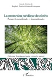 Raphaël Brett et Jérôme Fromageau - La protection juridique des forêts - Perspectives nationales et internationales.