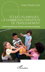 Jean-Claude Laes - Ecoles islamiques : la communautarisation de l'enseignement - Pacte unioniste pour l'Ecole conviviale de demain.