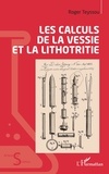 Roger Teyssou - Les calculs de la vessie et la lithotritie.