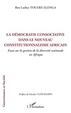 Ben Luther Touere Elenga et Nicolas Clinchamps - La démocratie consociative dans le nouveau constitutionnalisme africain - Essai sur la gestion de la diversité national  en Afrique.