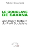 Abdoulaye Elimane Kane - Le conclave de Savana - Une brève histoire du Parti Socialiste.