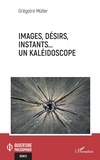 Grégoire Müller - Images, désirs, instants… Un kaléidoscope.