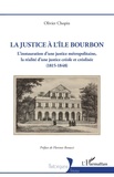 Olivier Chopin - La justice à l’île Bourbon - L’instauration d’une justice métropolitaine, la réalité d’une justice créole et créolisée (1815-1848).