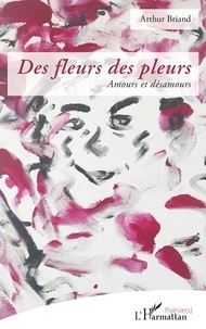 Joëlle Deloumeaux et Arthur Briand - Des fleurs des pleurs - Amours et désamours.
