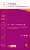 Regis Dandoy et Geoffroy Matagne - Le fédéralisme belge - Enjeux institutionnels, acteurs socio-politiques et opinions publiques.