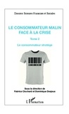 Fabrice Clochard et Dominique Desjeux - Le consommateur malin face à la crise - Tome 2 : Le consommateur stratège.