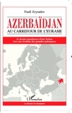Fazil Zeynalov - Azerbaïdjan, au carrefour de l'Eurasie - Le destin tumultueux d'une nation face aux rivalités des grandes puissances.