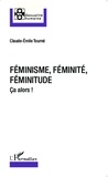 Claude-Emile Tourné - Féminisme, féminité, féminitude - Ca alors !.