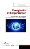 Thomas Michaud - L'imaginaire et l'organisation - La stimulation de l'innovation technoscientifique par la science-fiction.