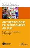 Alice Desclaux et Marc Egrot - Anthropologie du médicament au Sud - La pharmaceuticalisation à ses marges.