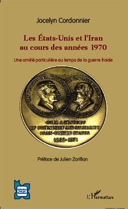 Jocelyn Cordonnier - Les Etats-Unis et l'Iran au cours des années 1970 - Une amitié particulière au temps de la guerre froide.