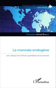 Toussaint Armel Bakala - La monnaie endogène - Une critique de la théorie quantitative de la monnaie.