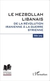 Didier Leroy - Le Hezbollah libanais - De la révolution iranienne à la guerre syrienne.