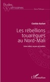 Clotilde Barbet - Les rébellions touarègues au Nord-Mali - Entre idées reçues et réalités.