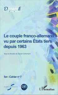 Sylvain Schirmann - Cahiers de fare N° 7 : Le couple franco-allemand vu par certains Etats tiers depuis 1963.