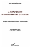 Jean-Baptiste Harelimana - La défragmentation du droit international de la culture - Vers une cohérence des normes internationales.