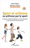 Alain Blain et Meriem Tifour - Sport et arthrose ou arthrose par le sport - Enquêtes épidémiologiques internationales et perspectives de prévention.