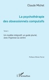 Claude Michel - La psychothérapie des obsessionnels compulsifs - Tome 1, Un modèle intégratif, un guide pluriel, avec l'hypnose au centre.