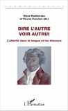 Thierry Ponchon et Elena Vladirmirska - Dire l'autre, voir autrui - L'altérité dans la langue et les discours.